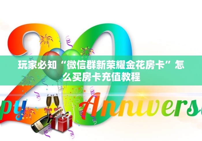 玩家必知“微信群新荣耀金花房卡”怎么买房卡充值教程 玩家必知“微信群新荣耀金花房卡”怎么买房卡充值教程