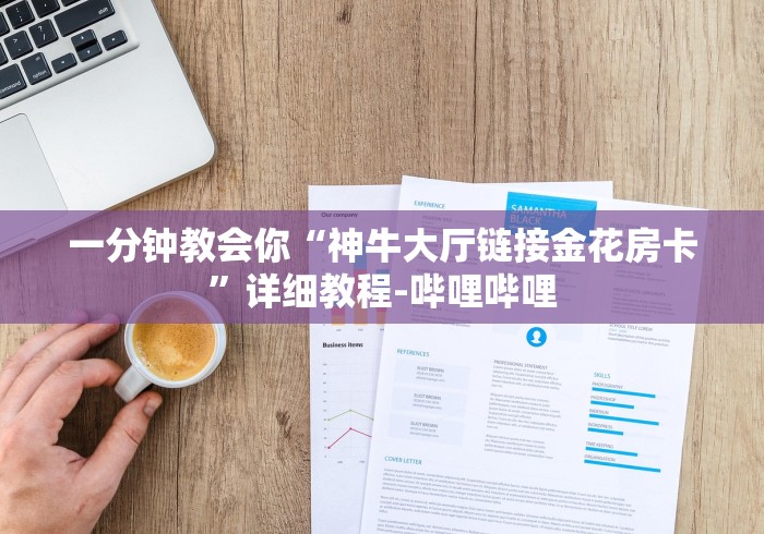 一分钟教会你“神牛大厅链接金花房卡”详细教程-哔哩哔哩 一分钟教会你“神牛大厅链接金花房卡”详细教程-哔哩哔哩