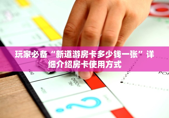 玩家必备“新道游房卡多少钱一张”详细介绍房卡使用方式
