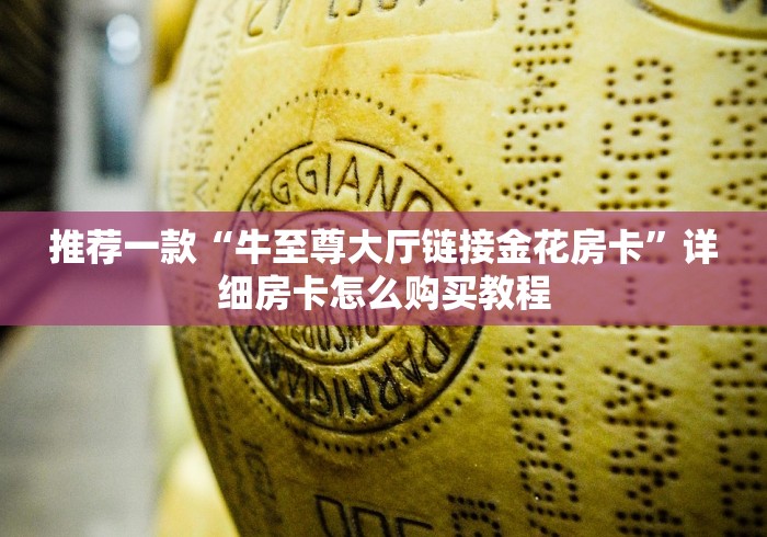 推荐一款“牛至尊大厅链接金花房卡”详细房卡怎么购买教程