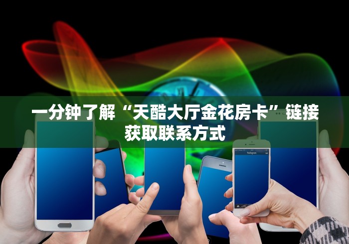 一分钟了解“天酷大厅金花房卡”链接获取联系方式